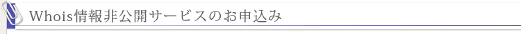 Whois情報非公開サービスのお申込み
